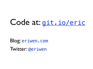 Code at: git.io/eric
Blog: eriwen.com
Twitter: @eriwen
 