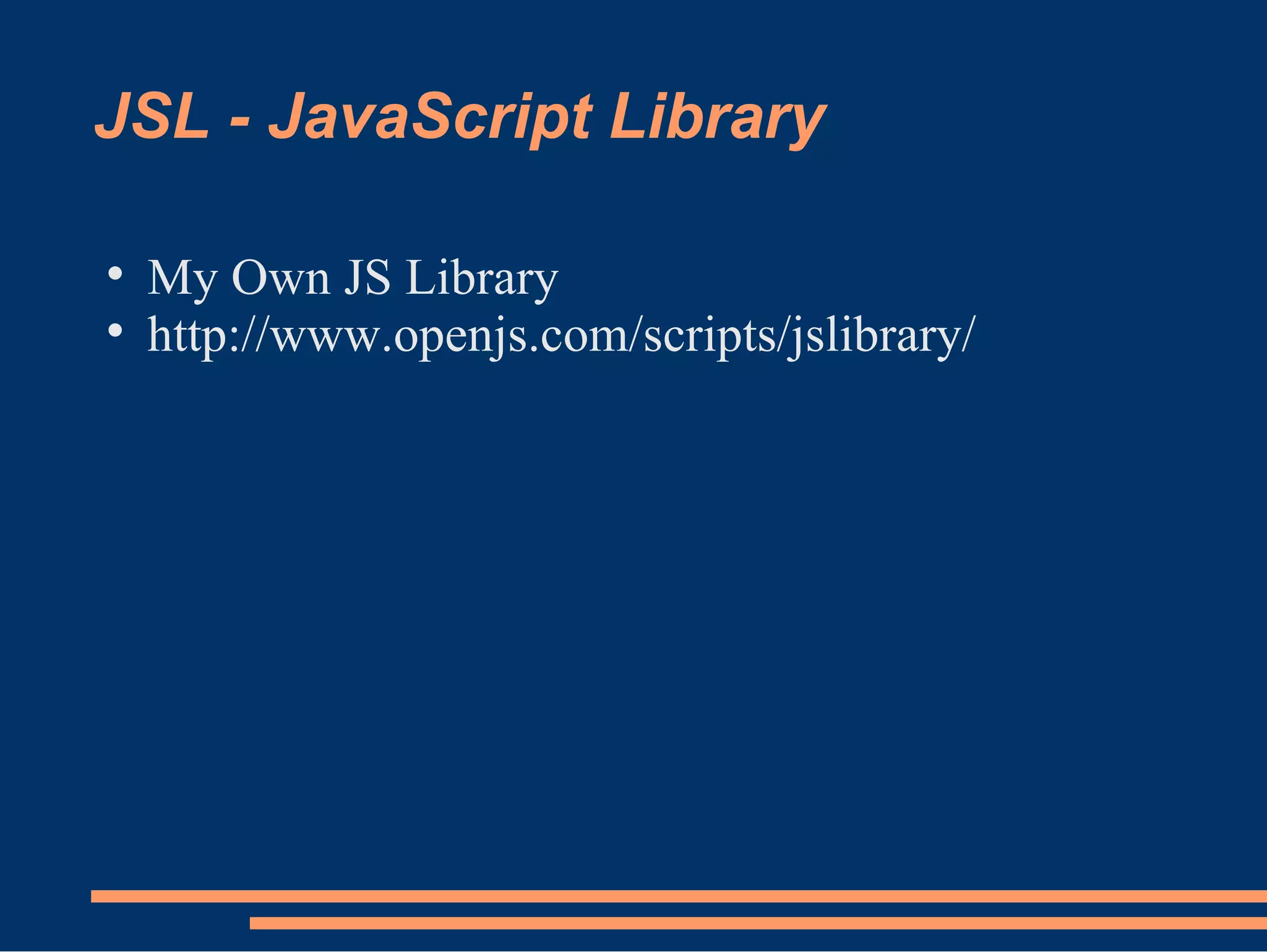 JSL - JavaScript Library My Own JS Library http://www.openjs.com/scripts/jslibrary/ 