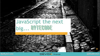 Devoxx France 2014 - JavaScript the next big...bytecode