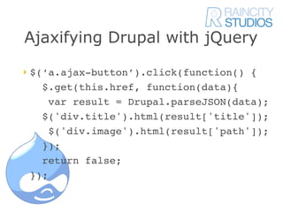 Ajaxifying Drupal with jQuery

‣ $(‘a.ajax-button’).click(function() {
    $.get(this.href, function(data){
      var resu...