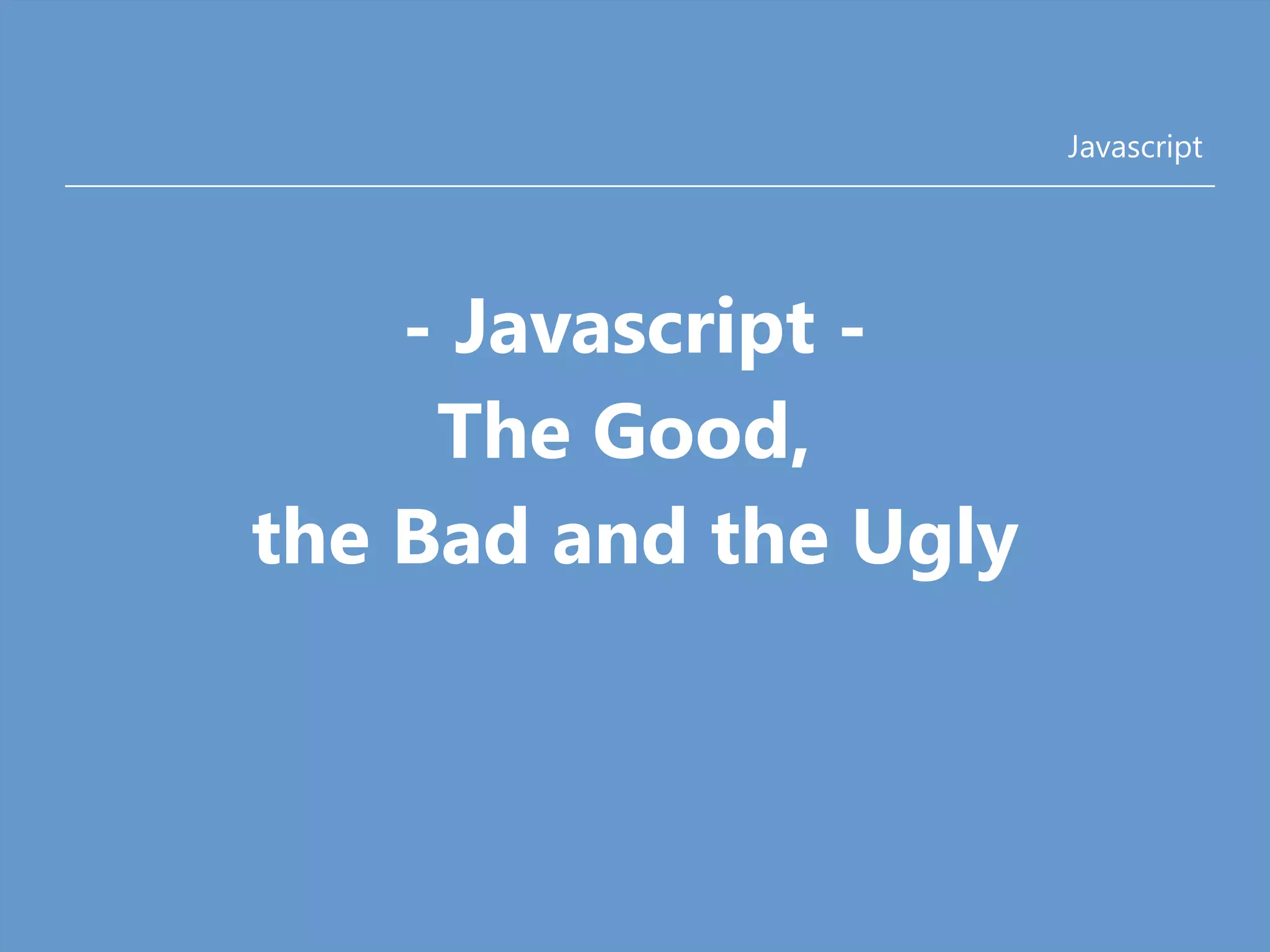 Javascript - The Good, the Bad and the Ugly | PPT