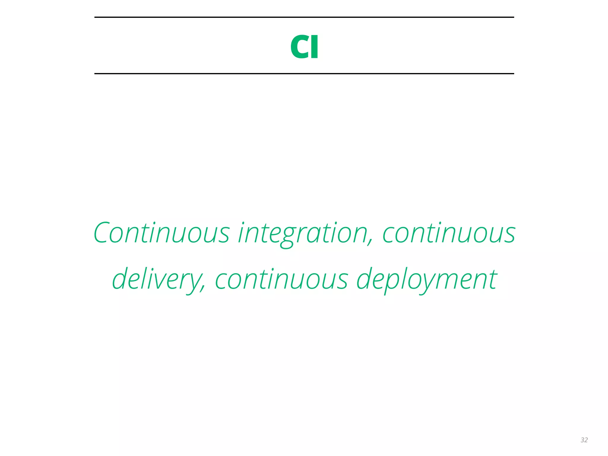 CI 32 Continuous integration, continuous delivery, continuous deployment 
