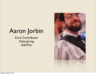 Aaron Jorbin
                            Core Contributor
                              Clearspring
                      ...