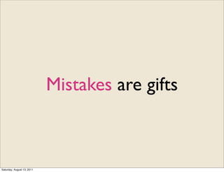 Mistakes are gifts



Saturday, August 13, 2011
 
