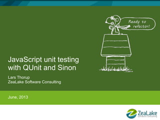 JavaScript unit testing
with QUnit and Sinon
Lars Thorup
ZeaLake Software Consulting
June, 2013
 
