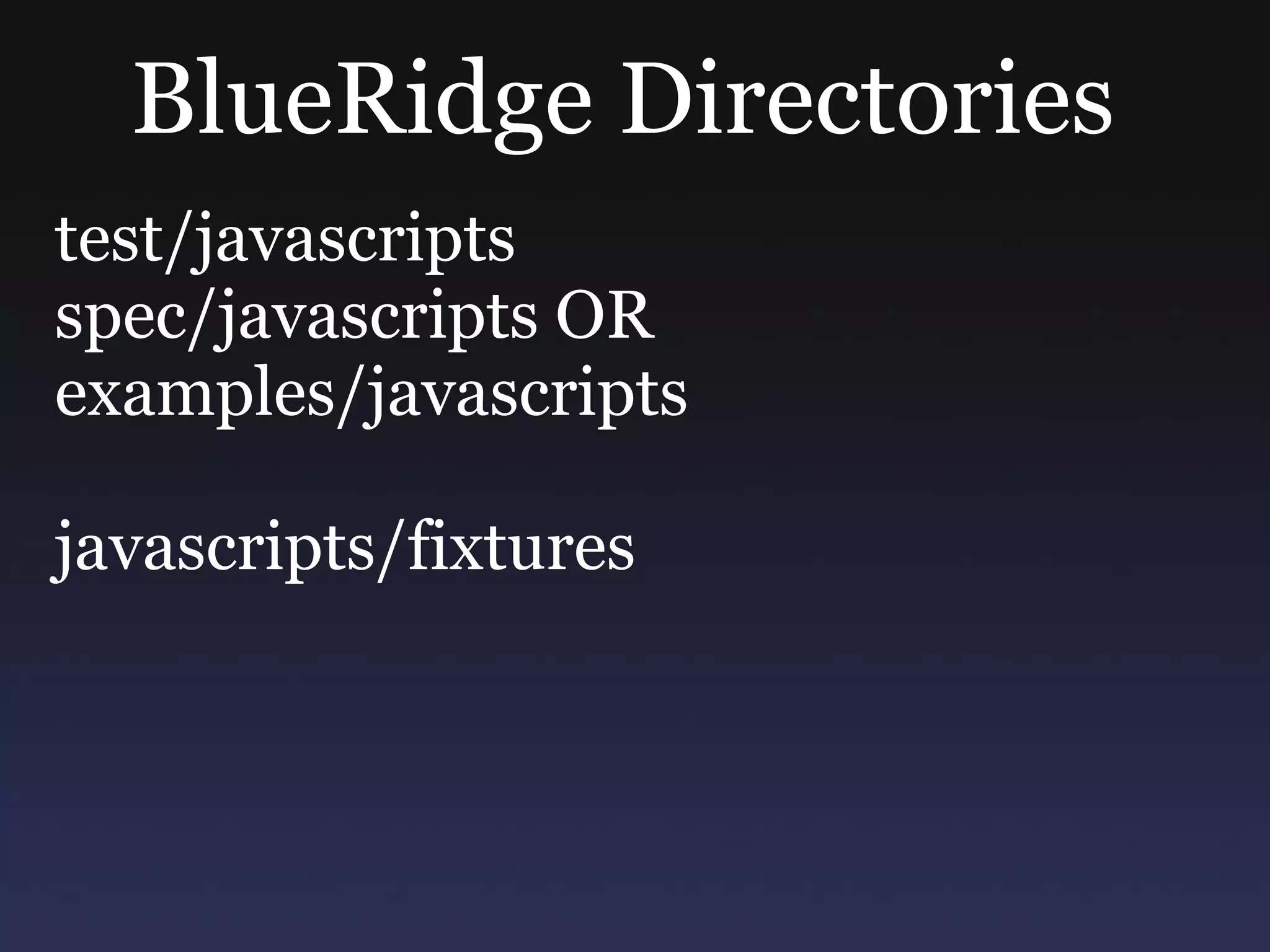 BlueRidge Directories  test/javascripts spec/javascripts OR examples/javascripts javascripts/fixtures 