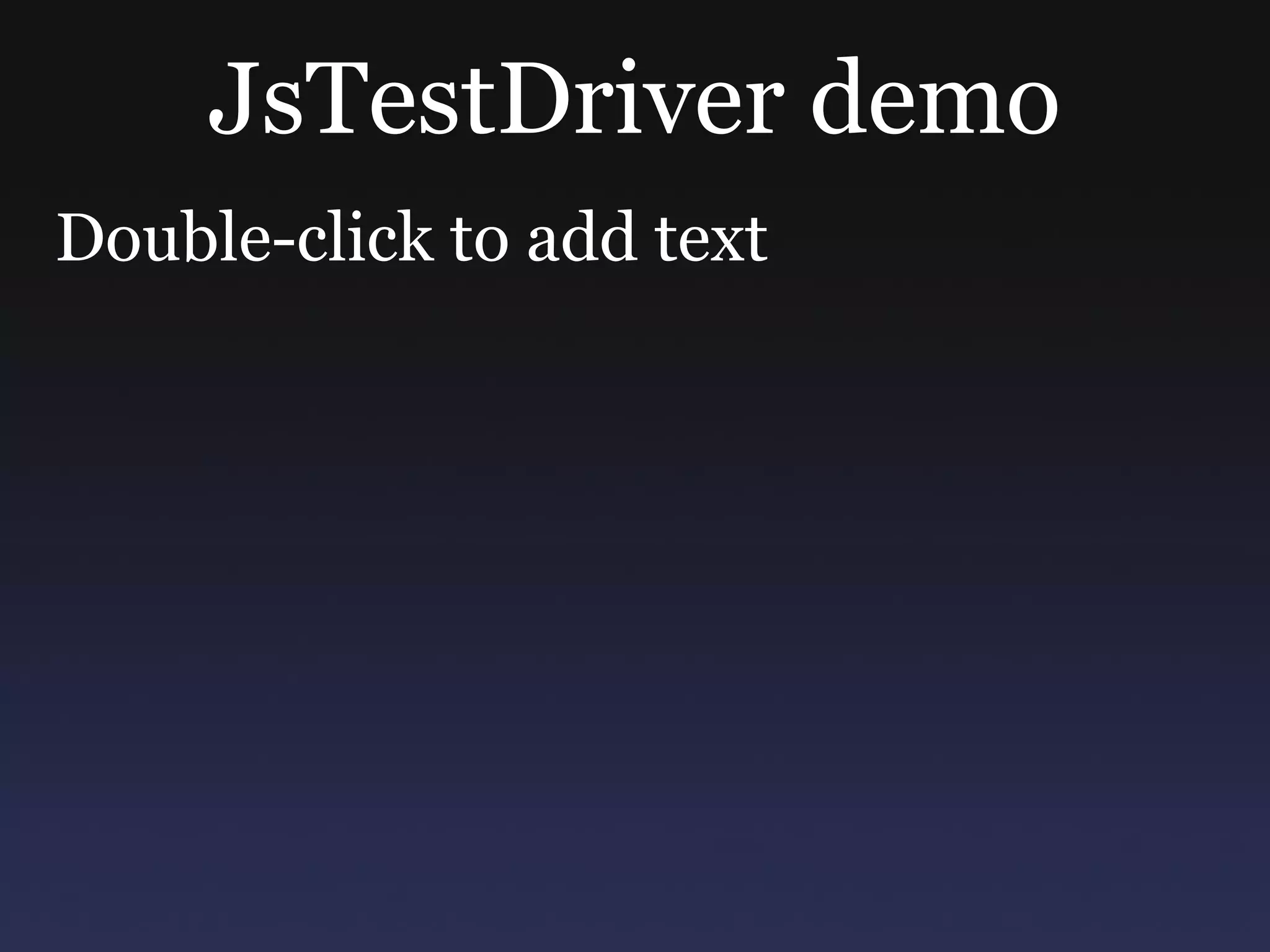 JsTestDriver demo Double-click to add text 