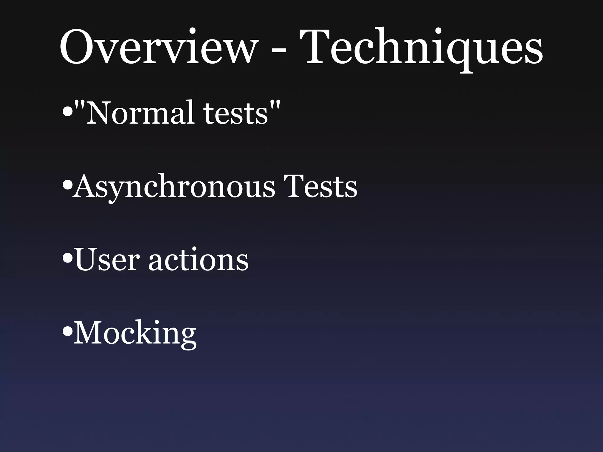 Overview - Techniques &quot;Normal tests&quot; Asynchronous Tests User actions Mocking 