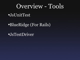 Overview - Tools JsUnitTest BlueRidge (For Rails) JsTestDriver 
