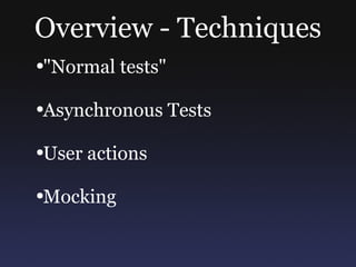 Overview - Techniques &quot;Normal tests&quot; Asynchronous Tests User actions Mocking 
