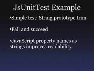 JsUnitTest Example Simple test: String.prototype.trim Fail and succeed JavaScript property names as strings improves readability 