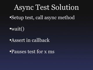 Async Test Solution Setup test, call async method wait() Assert in callback Pauses test for x ms 