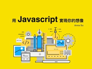 Javascript
Anna Su
 