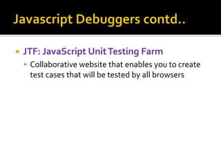  JTF: JavaScript UnitTesting Farm
 Collaborative website that enables you to create
test cases that will be tested by all browsers
 