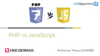 PHP vs JavaScript
Animé par Mazen GHARBI
 