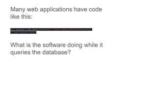 Many web applications have code
like this:
var result = db.query("select * from Zebay_COunterOrders");
// use result here
What is the software doing while it
queries the database?
 