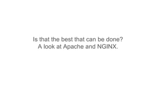 Is that the best that can be done?
A look at Apache and NGINX.
 