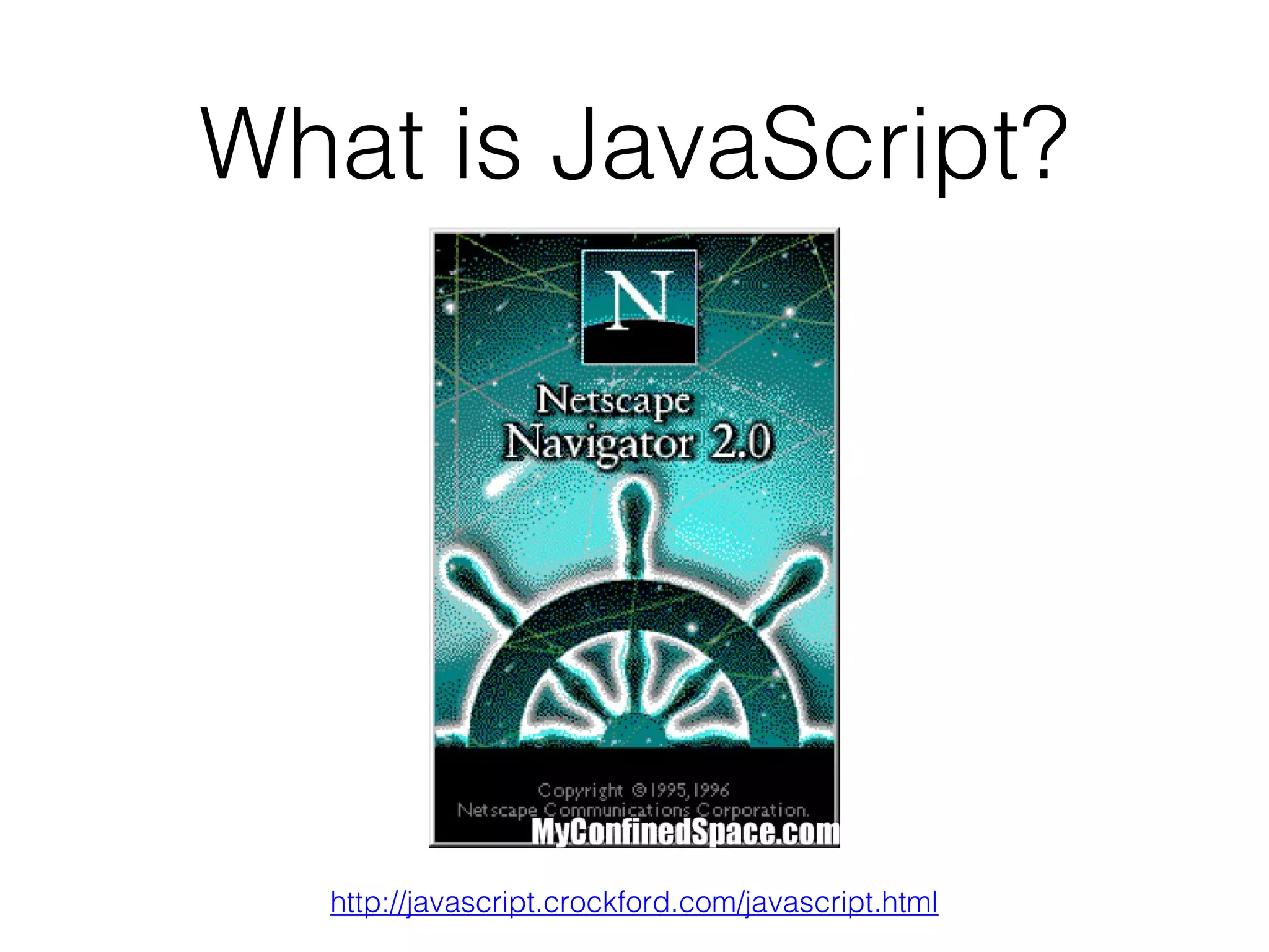 http://javascript.crockford.com/javascript.html
What is JavaScript?
 