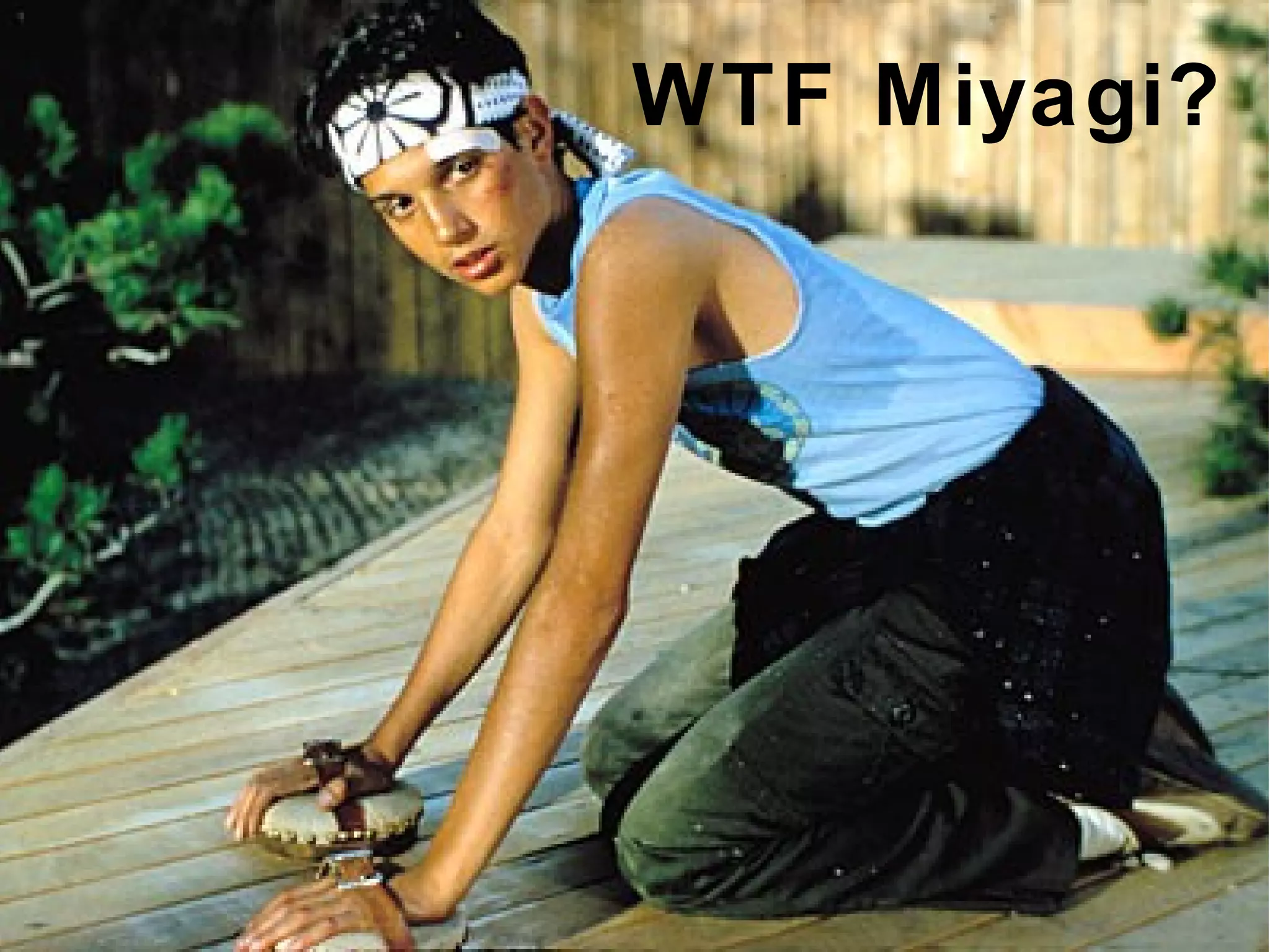 WTF Miyagi?
 
