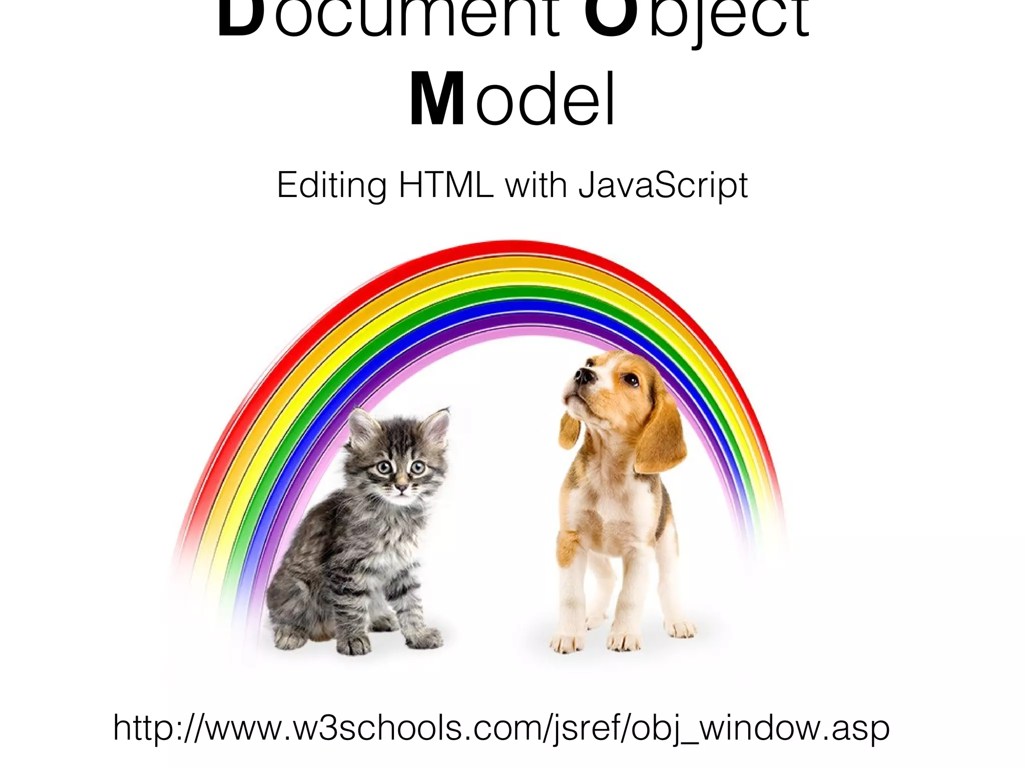 Document Object
Model
http://www.w3schools.com/jsref/obj_window.asp
Editing HTML with JavaScript
 
