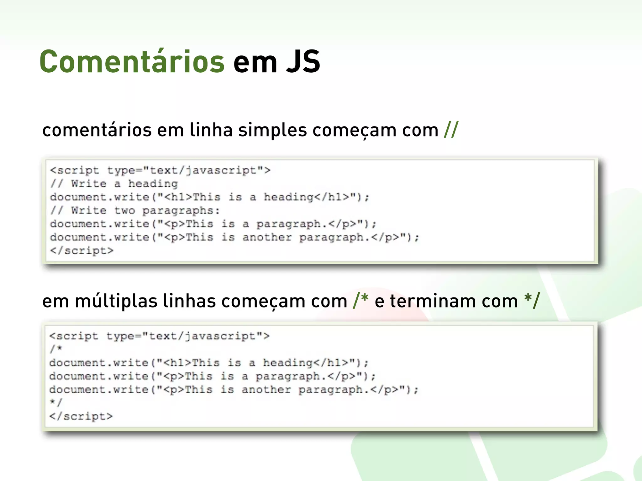 Comentários em JS
comentários em linha simples começam com //




em múltiplas linhas começam com /* e terminam com */
 