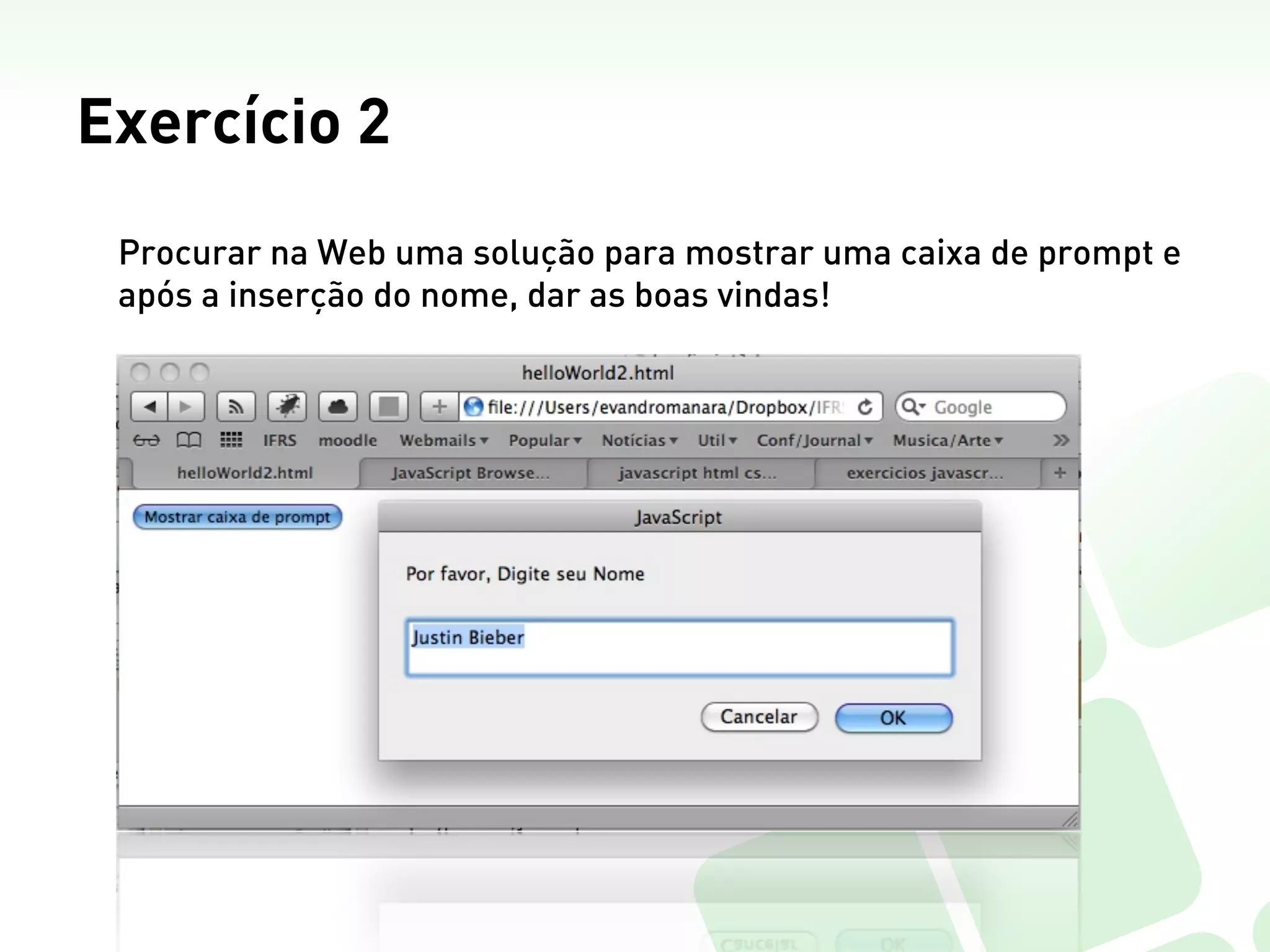 Exercício 2
 Procurar na Web uma solução para mostrar uma caixa de prompt e
 após a inserção do nome, dar as boas vindas!
 