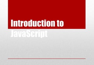 Introduction to
JavaScript
 