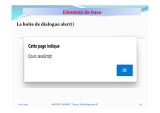 Eléments de base
10/11/2023 MECHID SAMIRA "Samira_Mechid@yahoo.fr"
La boîte de dialogue alert()
18
 
