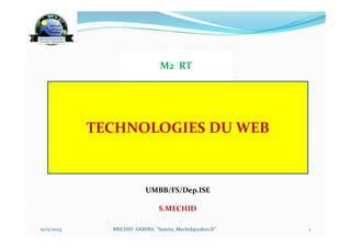 10/11/2023 MECHID SAMIRA "Samira_Mechid@yahoo.fr"
M2 RT
TECHNOLOGIES DU WEB
S.MECHID
UMBB/FS/Dep.ISE
1
 