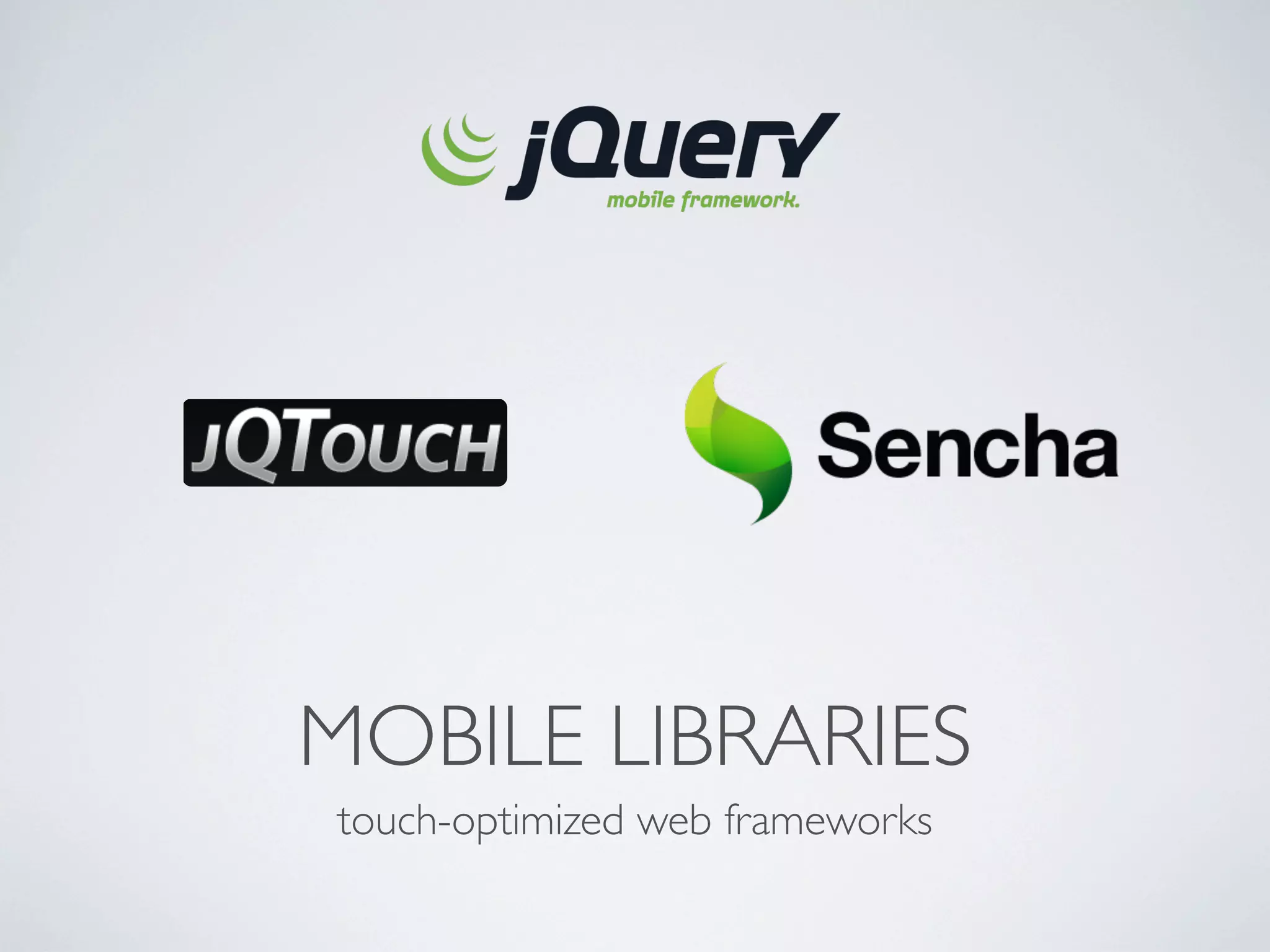 MOBILE LIBRARIES
touch-optimized web frameworks
 