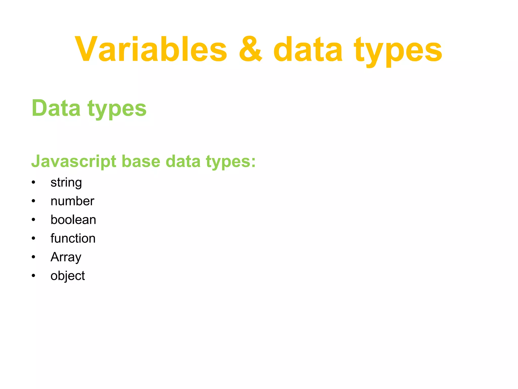 Variables & data types
Data types

Javascript base data types:
•   string
•   number
•   boolean
•   function
•   Array
•   object
 