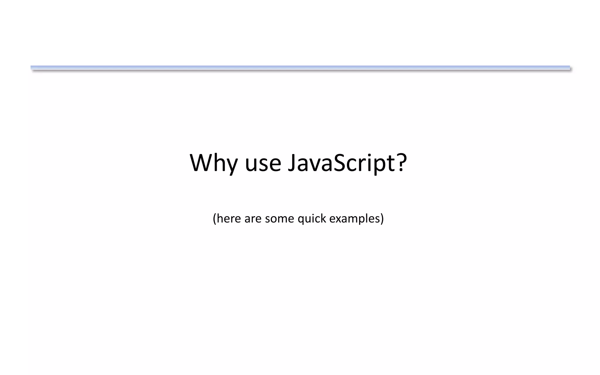 Why use JavaScript?
(here are some quick examples)
 