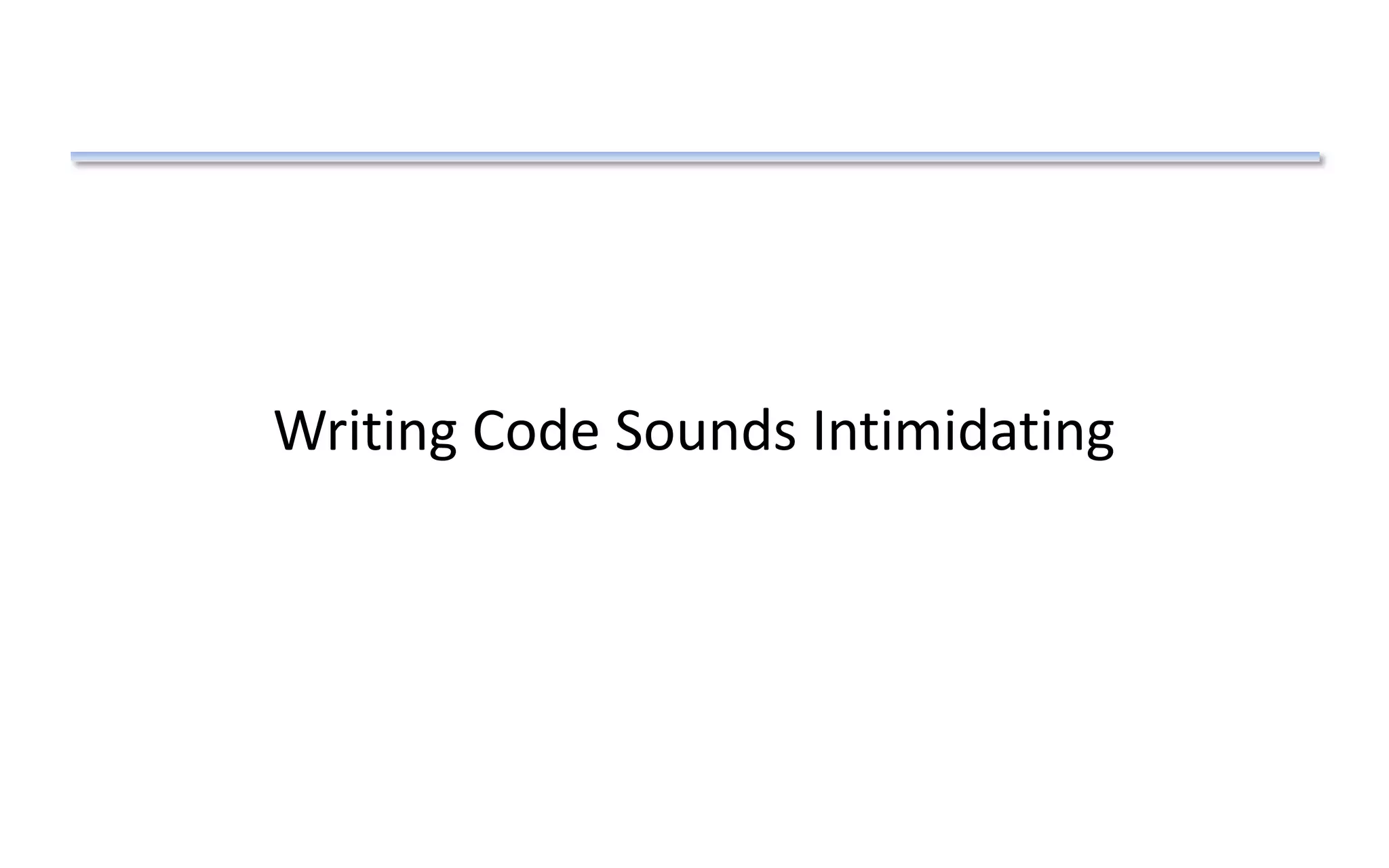Writing Code Sounds Intimidating
 