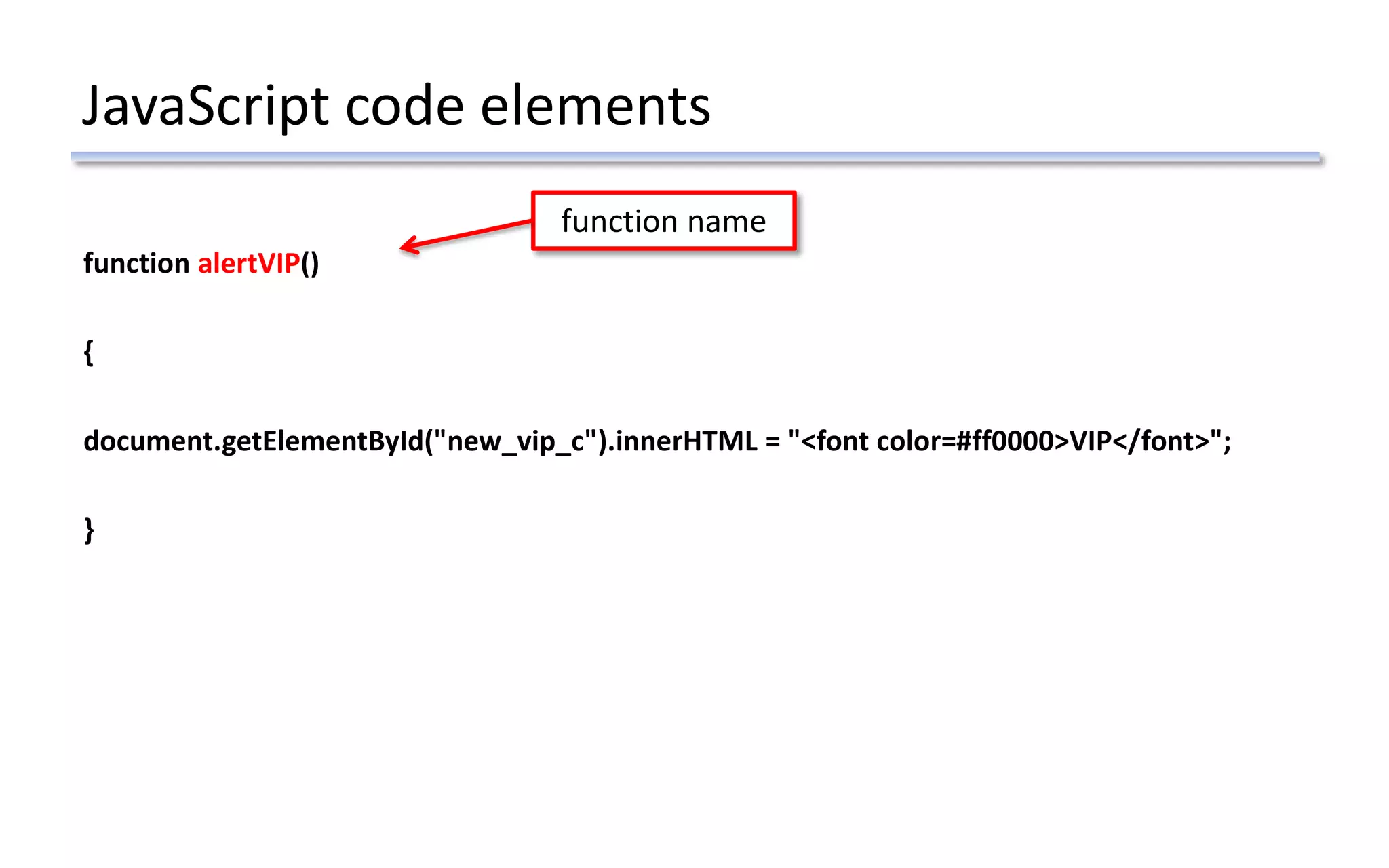 JavaScript code elements
function alertVIP()
{
document.getElementById("new_vip_c").innerHTML = "<font color=#ff0000>VIP</font>";
}
function name
 