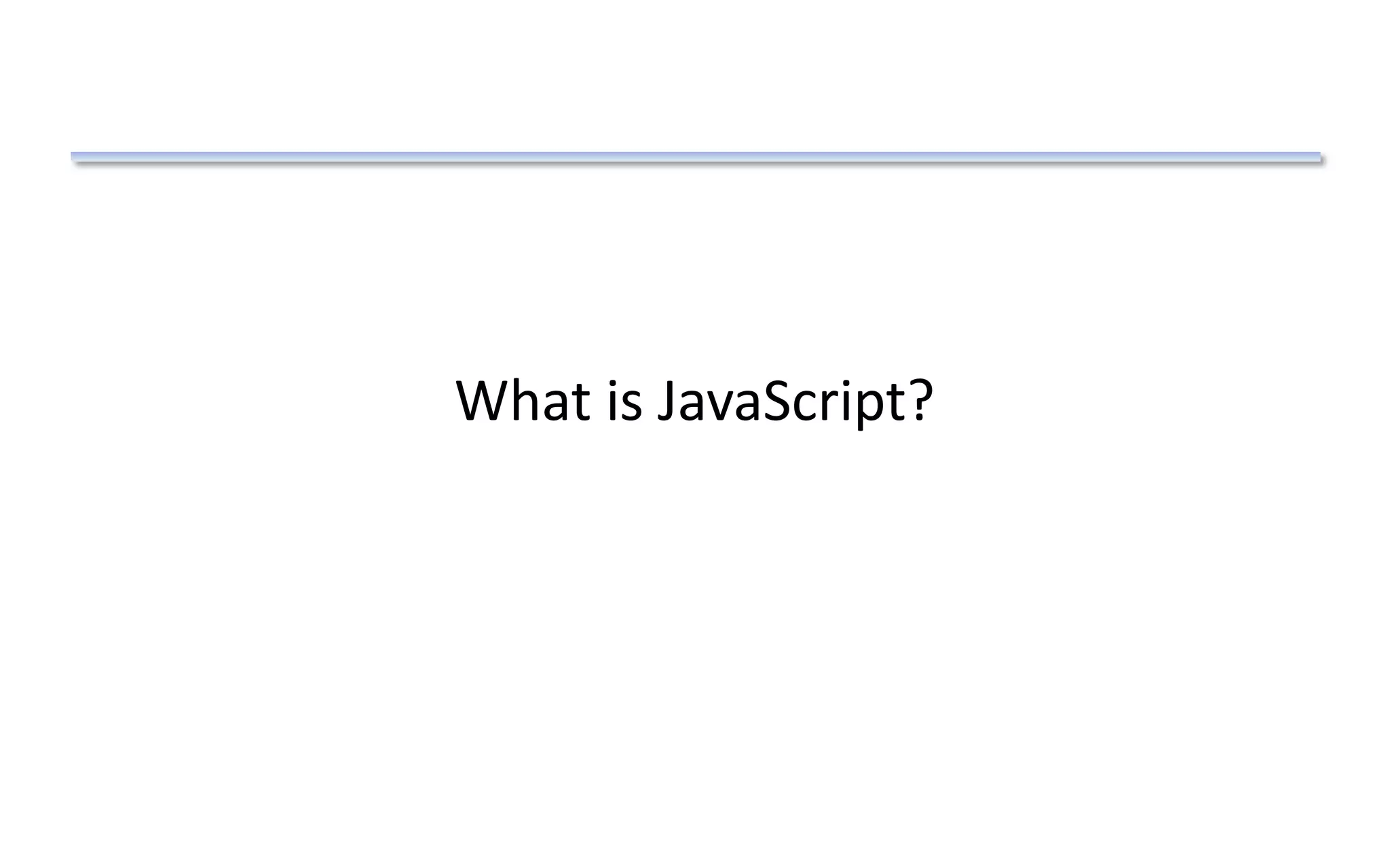 What is JavaScript?
 