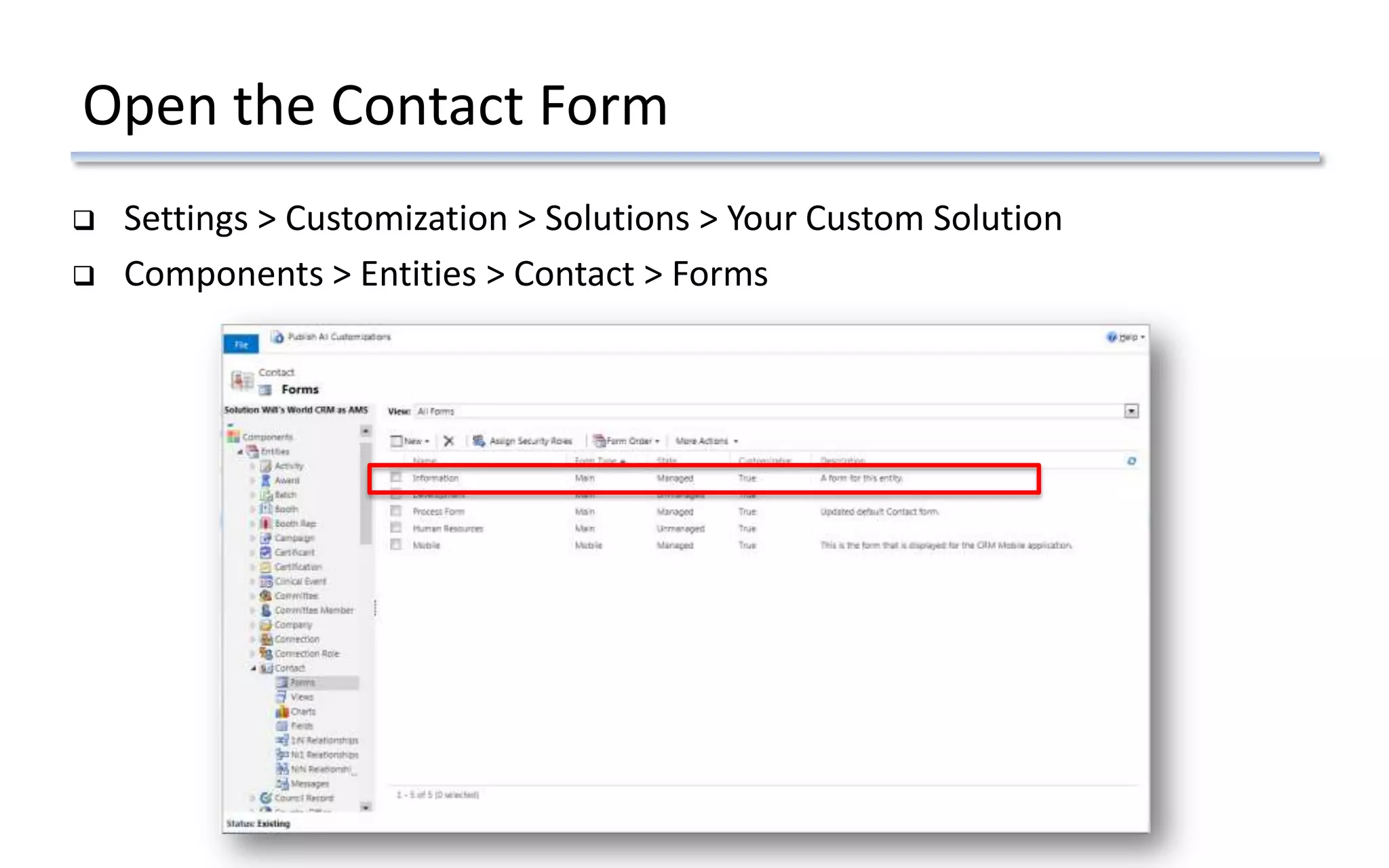 Open the Contact Form
 Settings > Customization > Solutions > Your Custom Solution
 Components > Entities > Contact > Forms
 