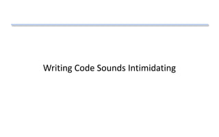 Writing Code Sounds Intimidating
 