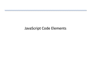 JavaScript Code Elements
 