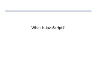 What is JavaScript?
 