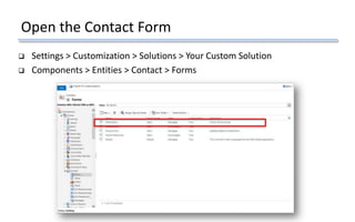 Open the Contact Form
 Settings > Customization > Solutions > Your Custom Solution
 Components > Entities > Contact > Forms
 