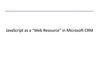 JavaScript as a “Web Resource” in Microsoft CRM
 