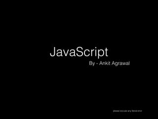 JavaScript
By - Ankit Agrawal

please excuse any literal error

 
