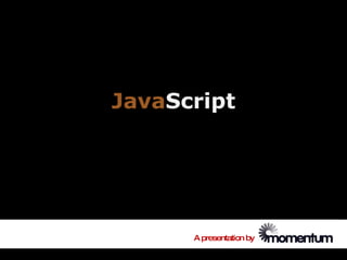 JavaScript




      A presentation by
 