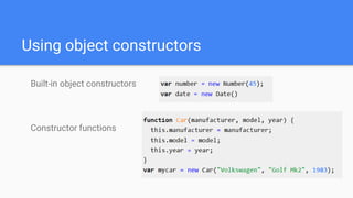 Using object constructors
Built-in object constructors
Constructor functions
 