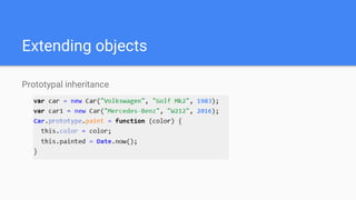Extending objects
Prototypal inheritance
 