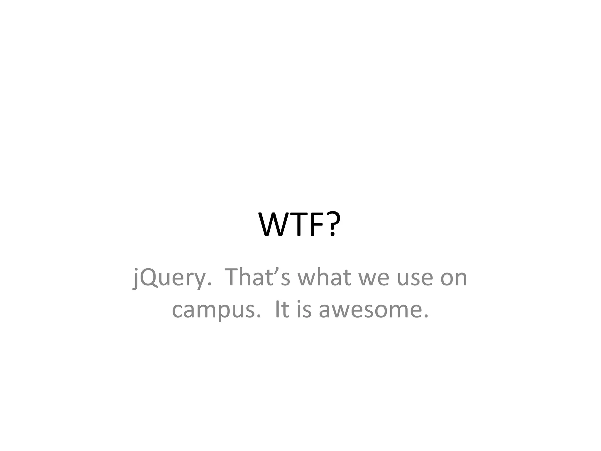WTF? jQuery.  That’s what we use on campus.  It is awesome. 