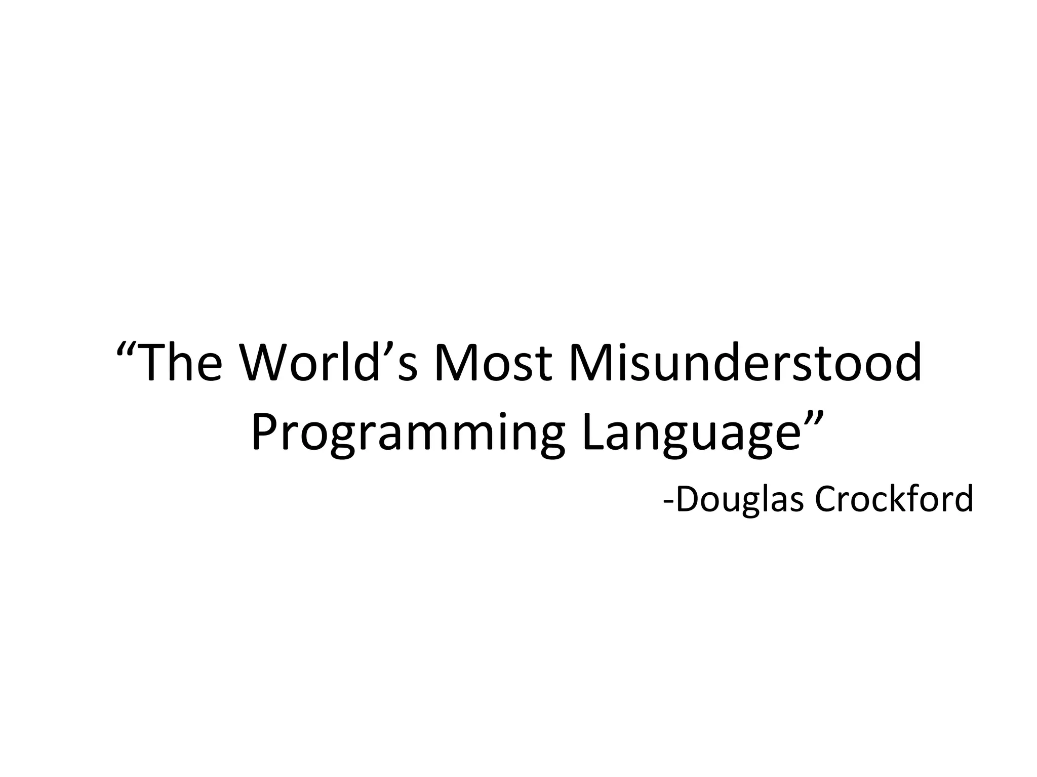 “ The World’s Most Misunderstood Programming Language” -Douglas Crockford 