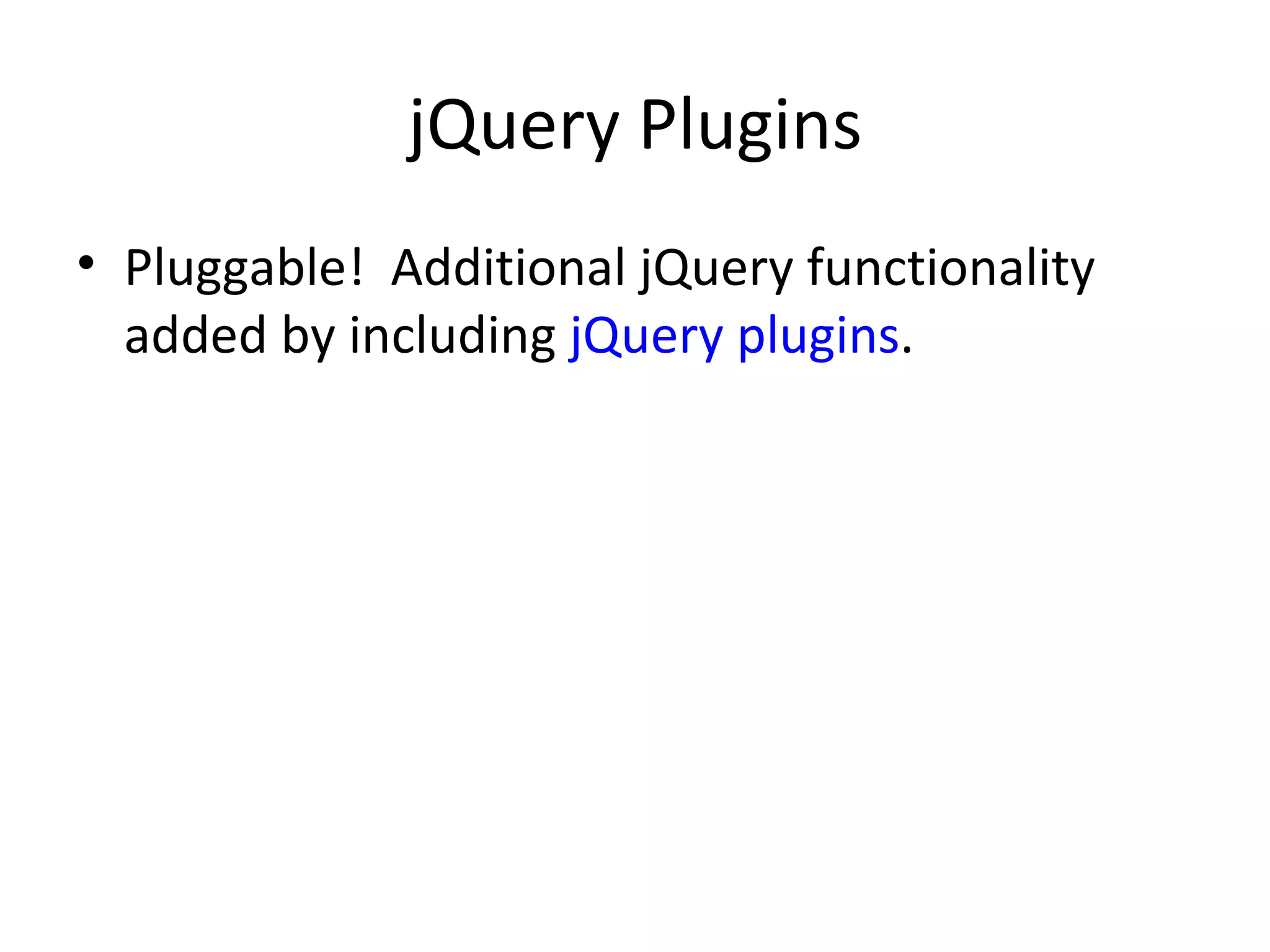 jQuery Plugins Pluggable!  Additional jQuery functionality added by including  jQuery plugins . 