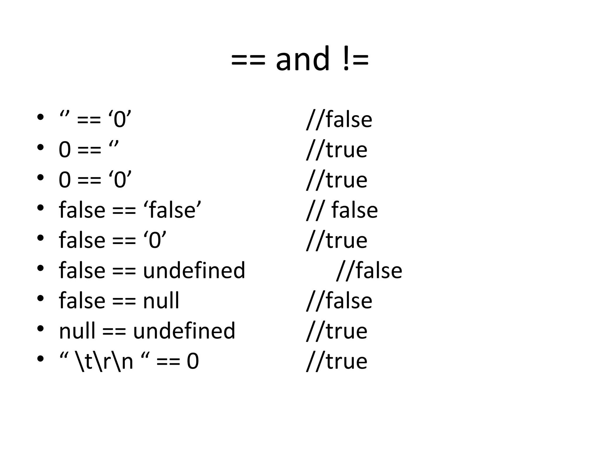== and != ‘’  == ‘0’ //false 0 == ‘’ //true 0 == ‘0’ //true false == ‘false’ // false false == ‘0’ //true false == undefined //false false == null //false null == undefined //true “  \t\r\n “ == 0 //true 