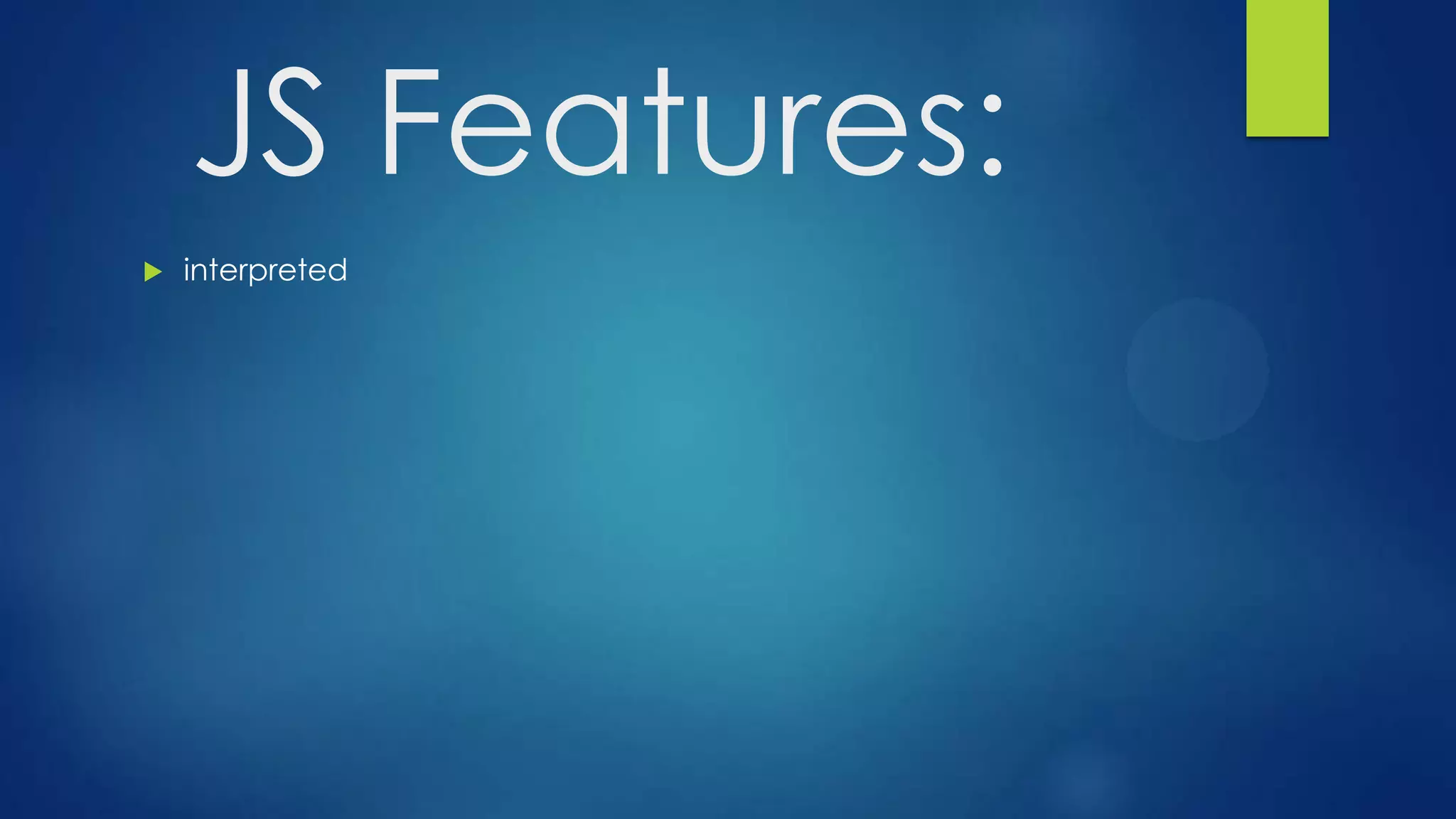  interpreted
JS Features:
 